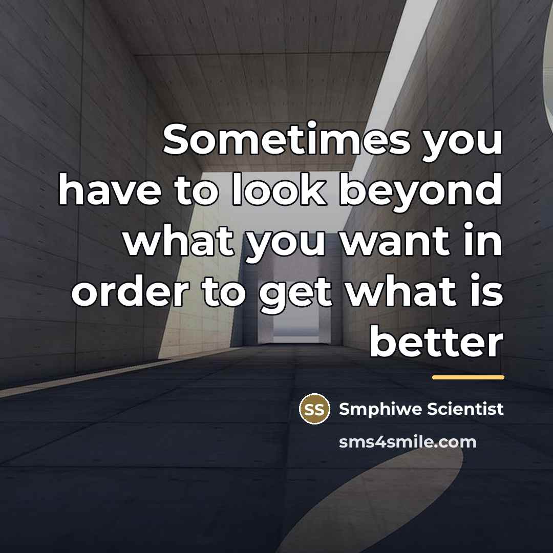 “Sometimes you have to look beyond what you want in…” quote by Smphiwe Scientist