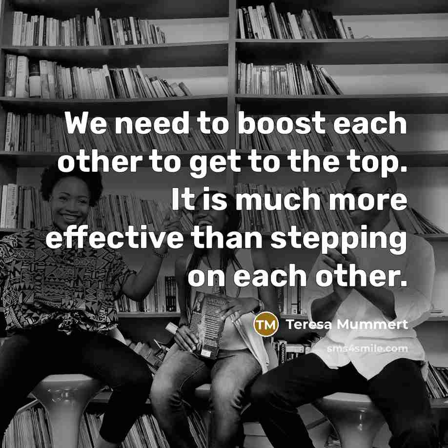 “We need to boost each other to get to the…” quote by Teresa Mummert