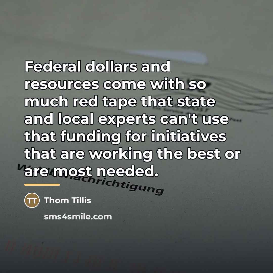 “Federal dollars and resources come with so much red tape…” quote by Thom Tillis