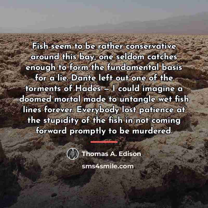 “Fish seem to be rather conservative around this bay, one…” quote by Thomas A. Edison