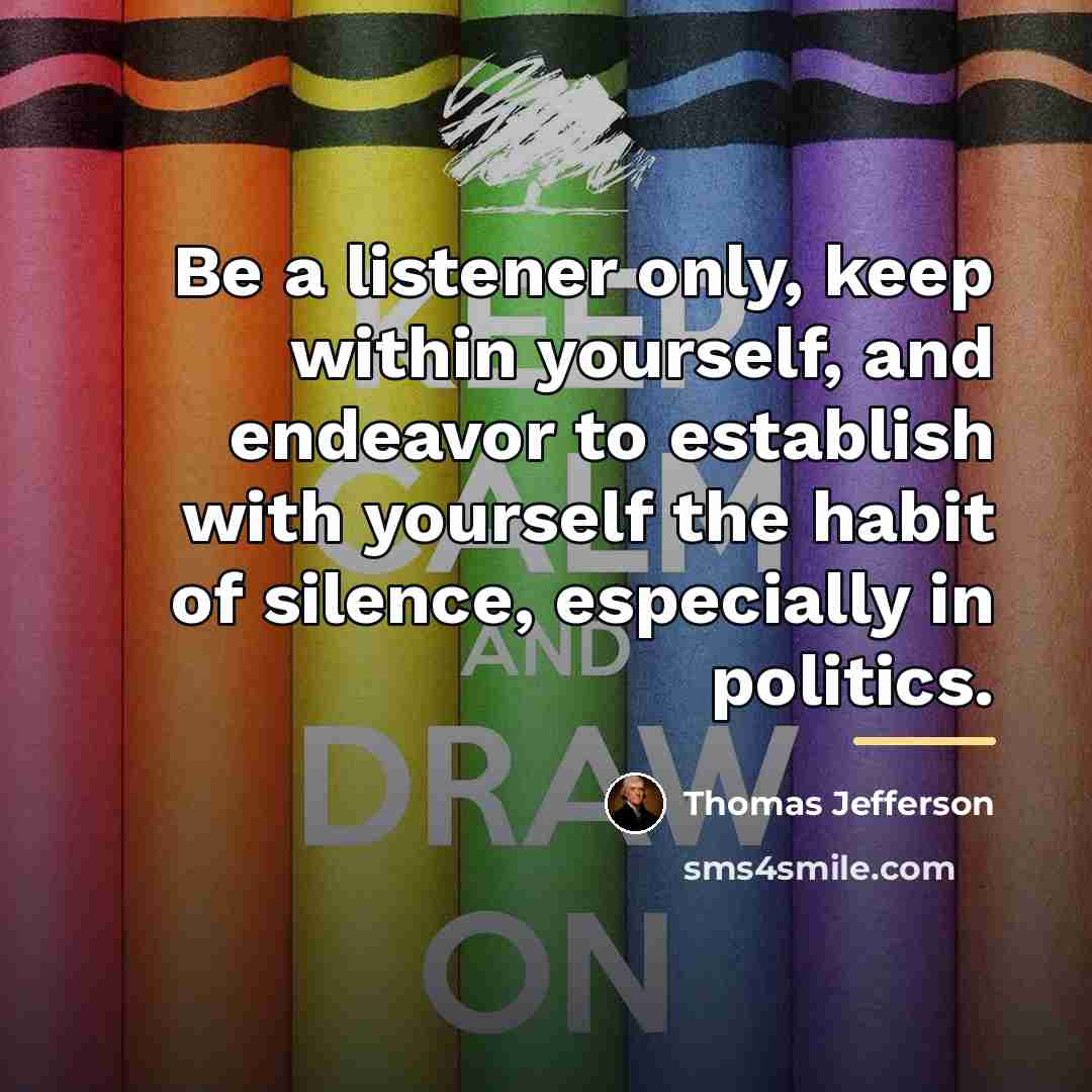 “Be a listener only, keep within yourself, and endeavor to…” quote by Thomas Jefferson