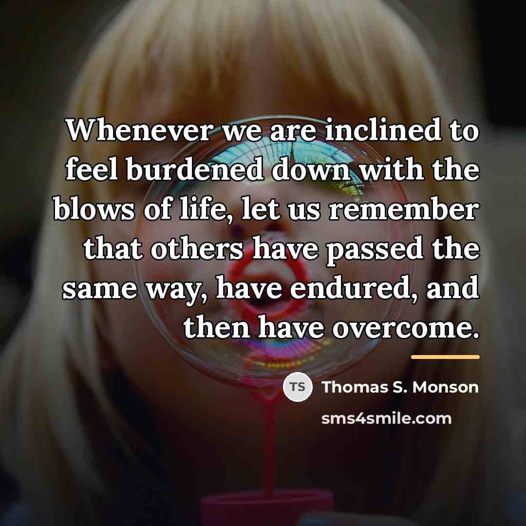 “Whenever we are inclined to feel burdened down with the…” quote by Thomas S. Monson