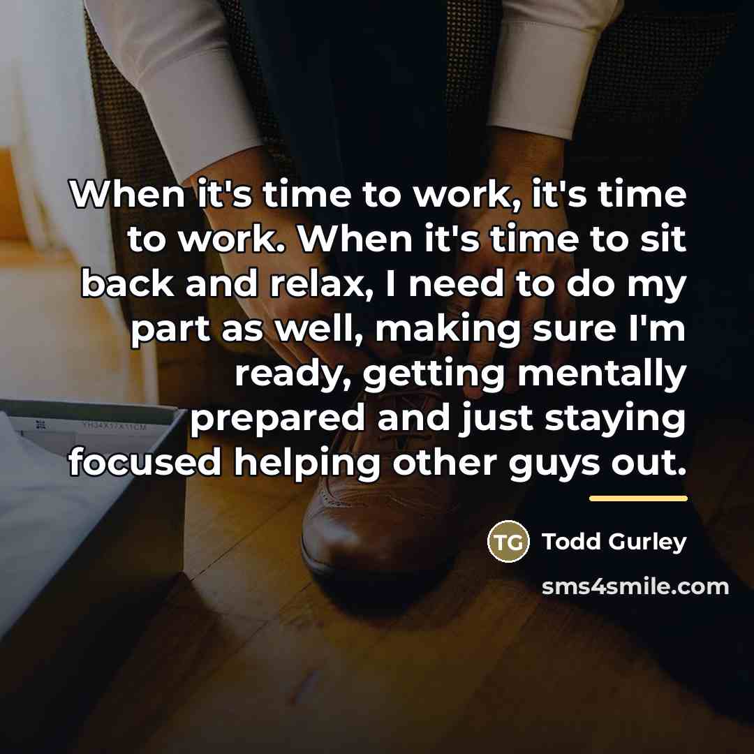 “When it's time to work, it's time to work. When…” quote by Todd Gurley