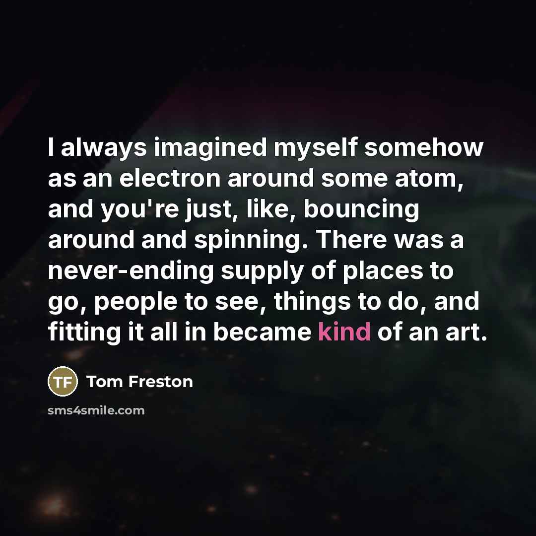 “I always imagined myself somehow as an electron around some…” quote by Tom Freston