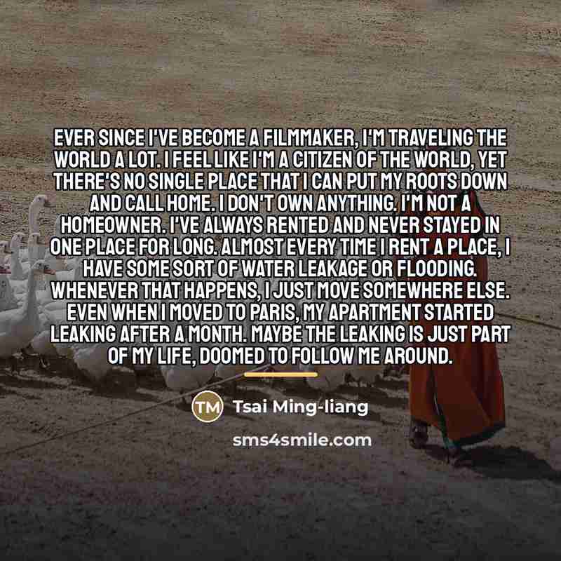 “Ever since I've become a filmmaker, I'm traveling the world…” quote by Tsai Ming-liang