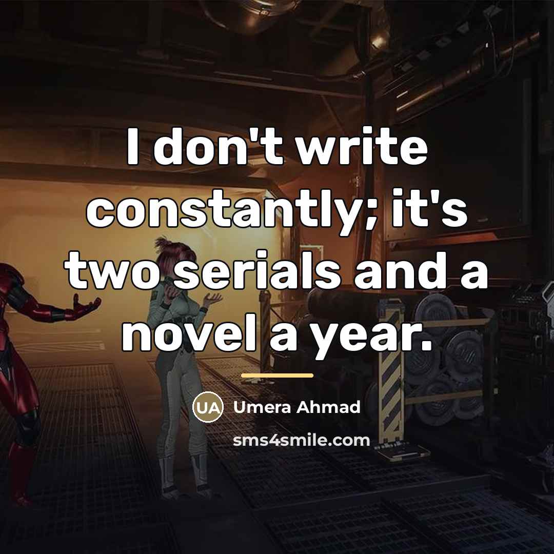 “I don't write constantly; it's two serials and a novel…” quote by Umera Ahmad