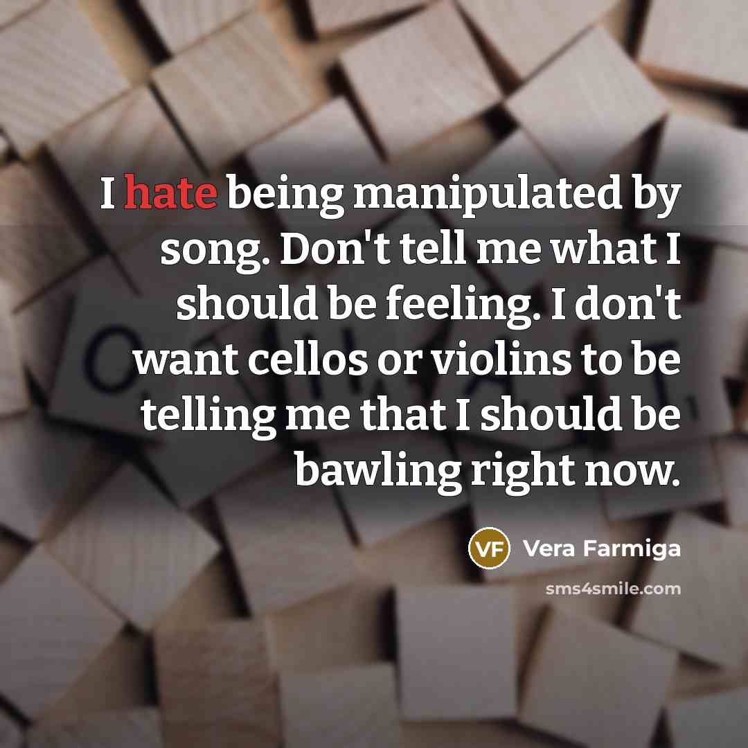 “I hate being manipulated by song. Don't tell me what…” quote by Vera Farmiga