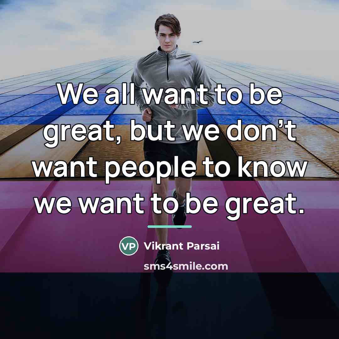 “We all want to be great, but we don't want…” quote by Vikrant Parsai