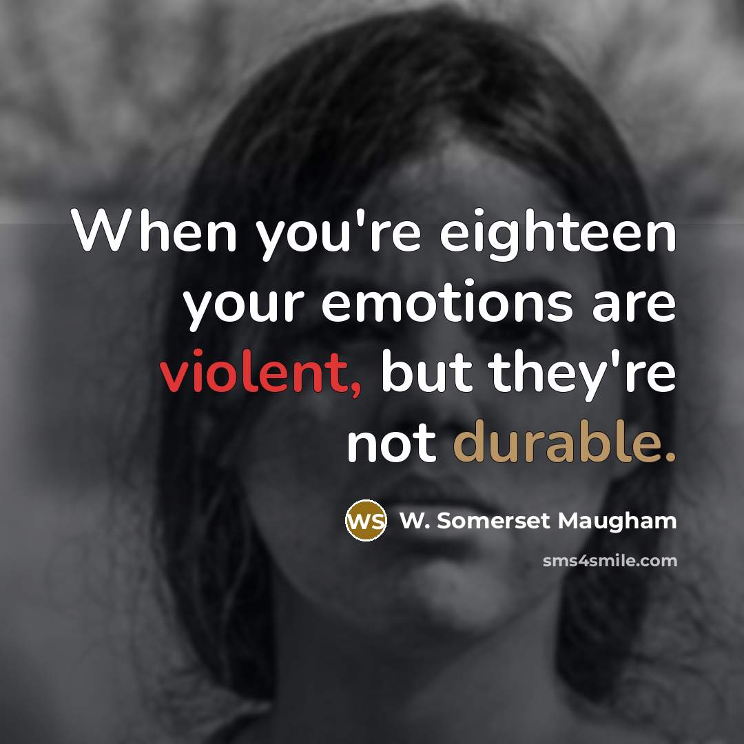 “When you're eighteen your emotions are violent, but they're not…” quote by W. Somerset Maugham