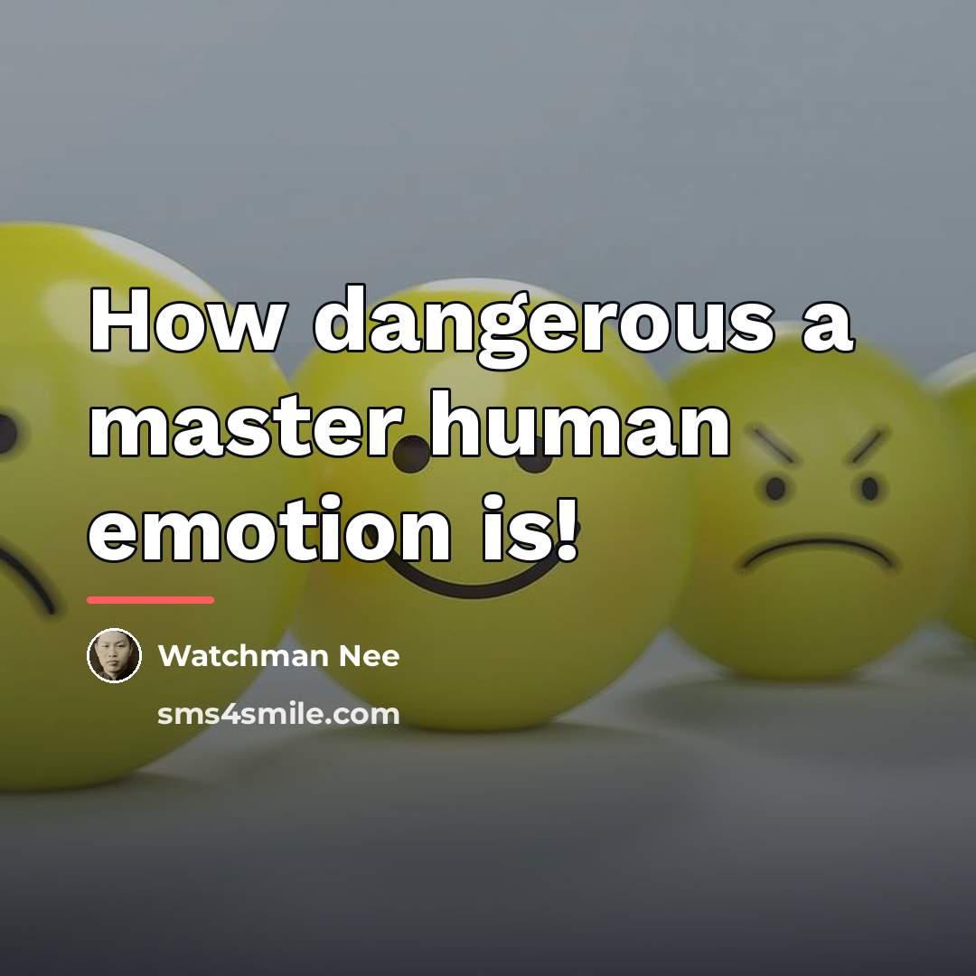 “How dangerous a master human emotion is!…” quote by Watchman Nee