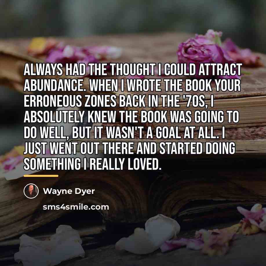 “always had the thought I could attract abundance. When I…” quote by Wayne Dyer