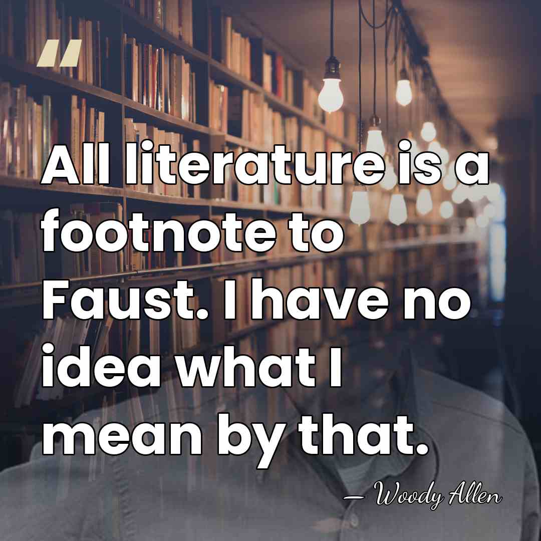 All literature is a footnote to Faust. I have no idea what&hellip; - Woody Allen