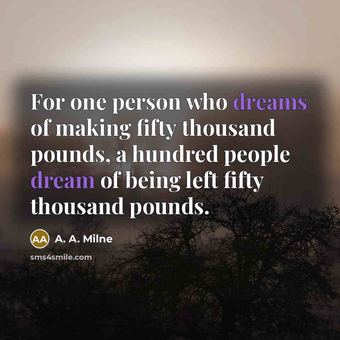 “For one person who dreams of making fifty thousand pounds,…” quote by A. A. Milne