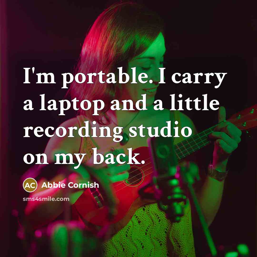“I'm portable. I carry a laptop and a little recording…” quote by Abbie Cornish
