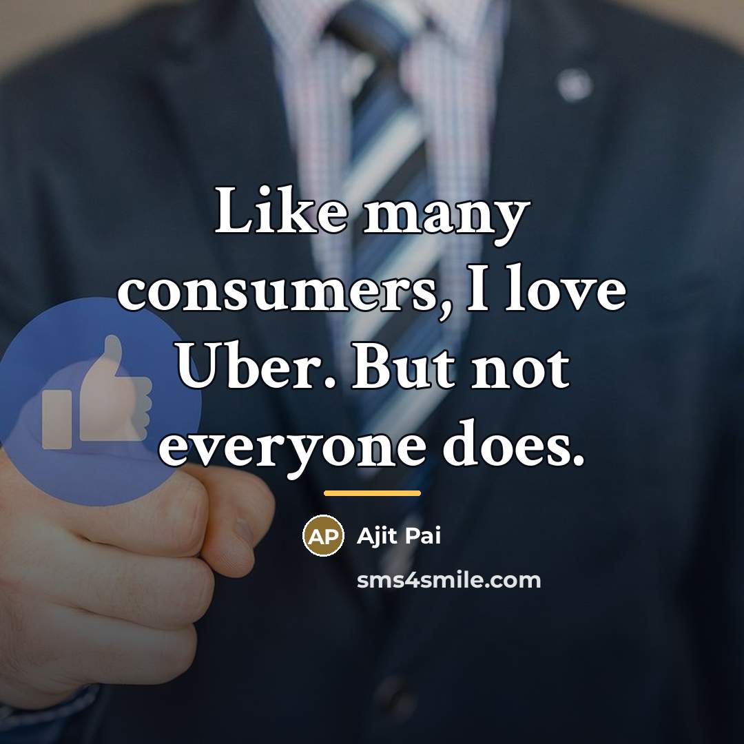 “Like many consumers, I love Uber. But not everyone does.…” quote by Ajit Pai