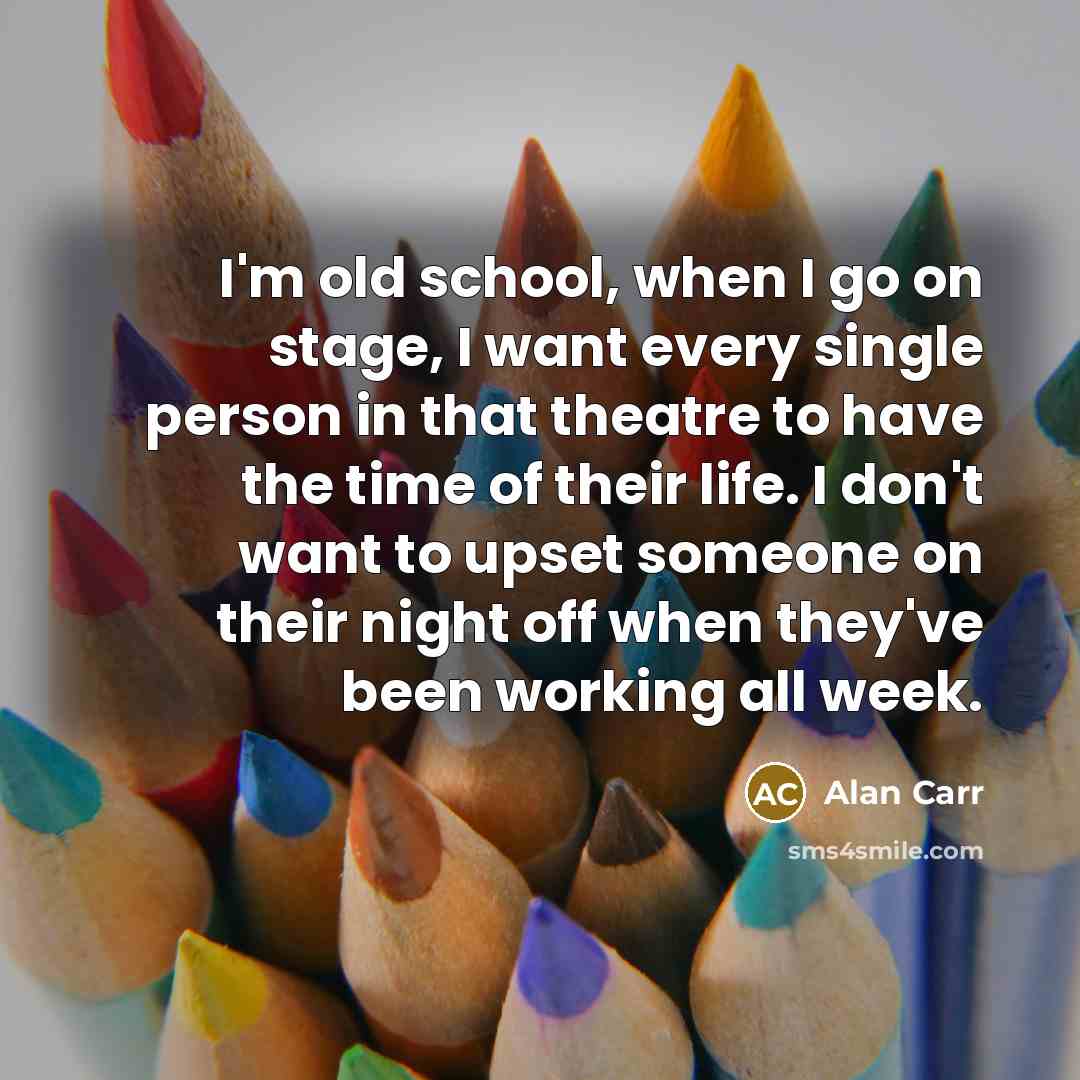 “I'm old school, when I go on stage, I want…” quote by Alan Carr