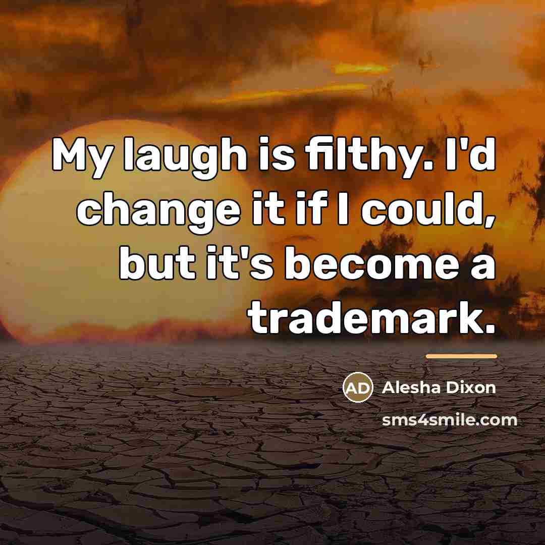 “My laugh is filthy. I'd change it if I could,…” quote by Alesha Dixon
