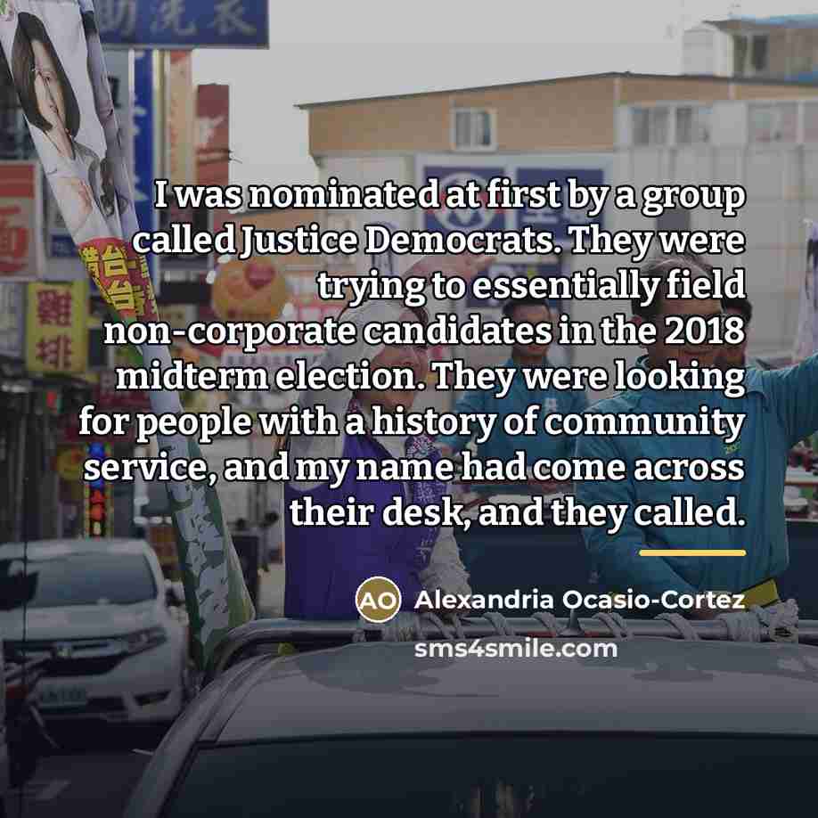 “I was nominated at first by a group called Justice…” quote by Alexandria Ocasio-Cortez