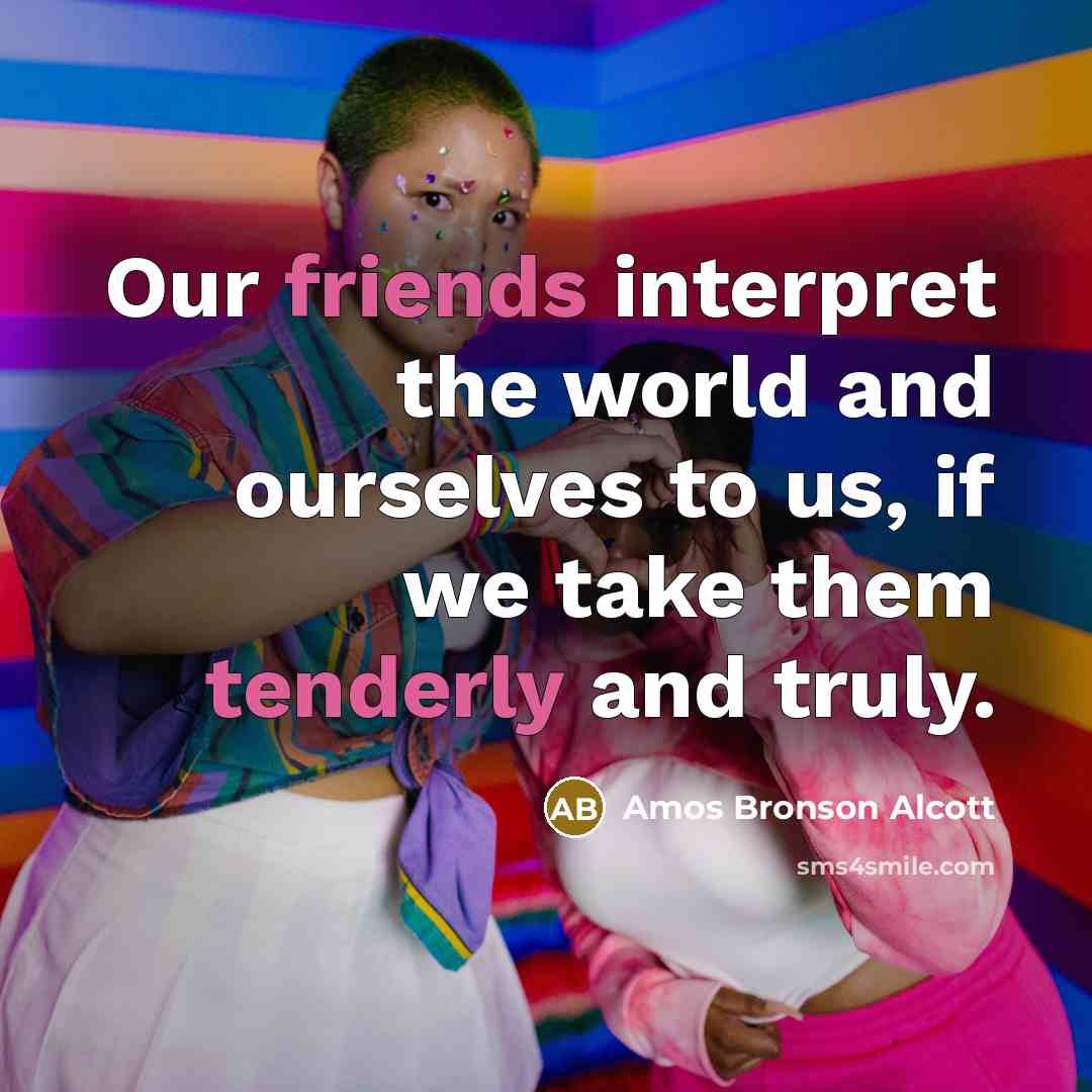 “Our friends interpret the world and ourselves to us, if…” quote by Amos Bronson Alcott