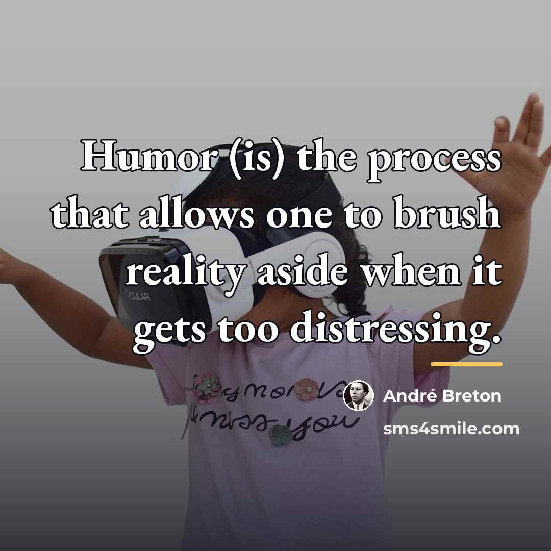 “Humor (is) the process that allows one to brush reality…” quote by Andre Breton