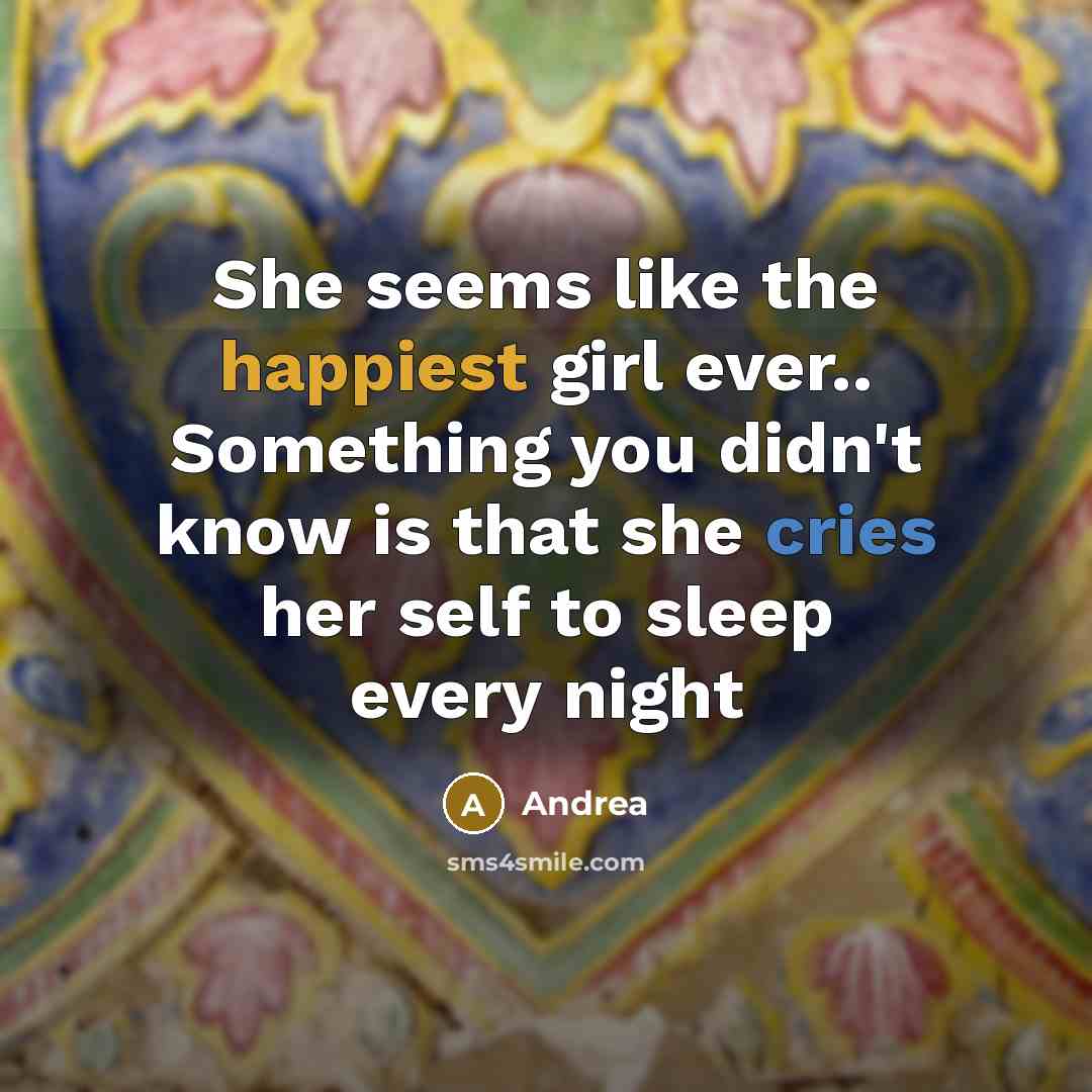 “She seems like the happiest girl ever.. Something you didn't know is that she cries her self to sleep every night” quote by Andrea