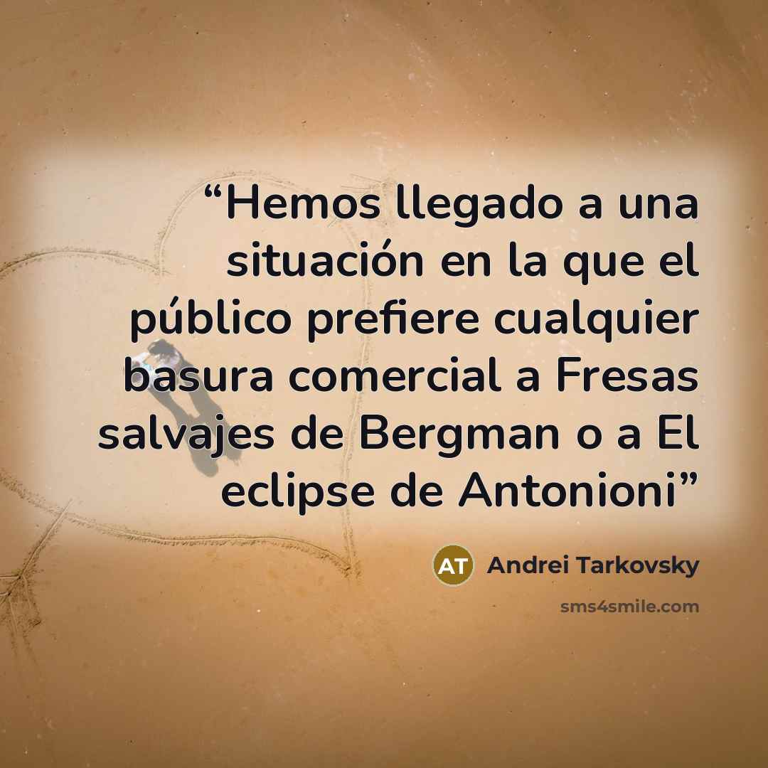 “Hemos llegado a una situación en la que el público prefiere cualquier basura comercial a Fresas salvajes de Bergman o a El eclipse de Antonioni” quote by Andrei Tarkovsky