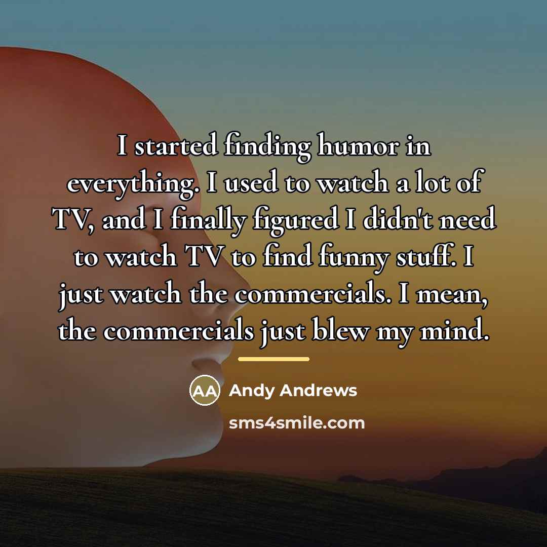 “I started finding humor in everything. I used to watch…” quote by Andy Andrews