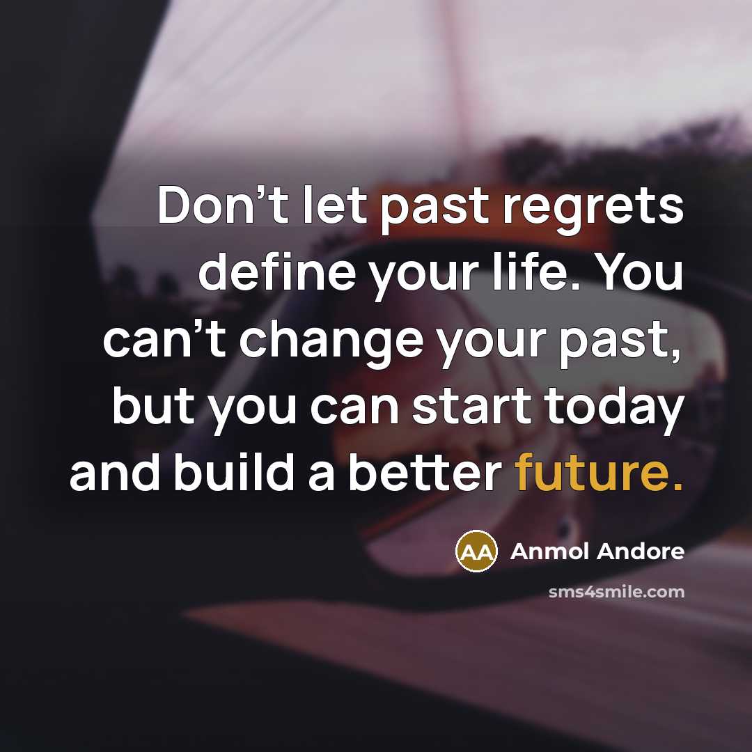 “Don't let past regrets define your life. You can't change…” quote by Anmol Andore