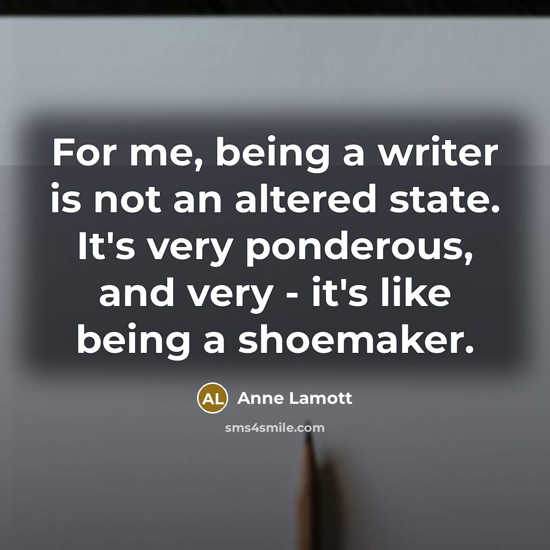 “For me, being a writer is not an altered state.…” quote by Anne Lamott