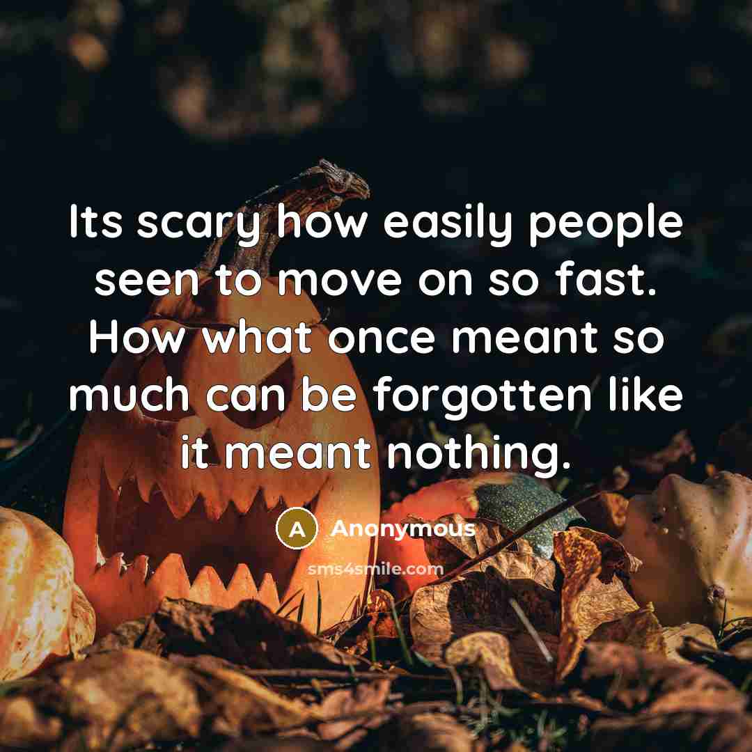 “Its scary how easily people seen to move on so…” quote by Anonymous