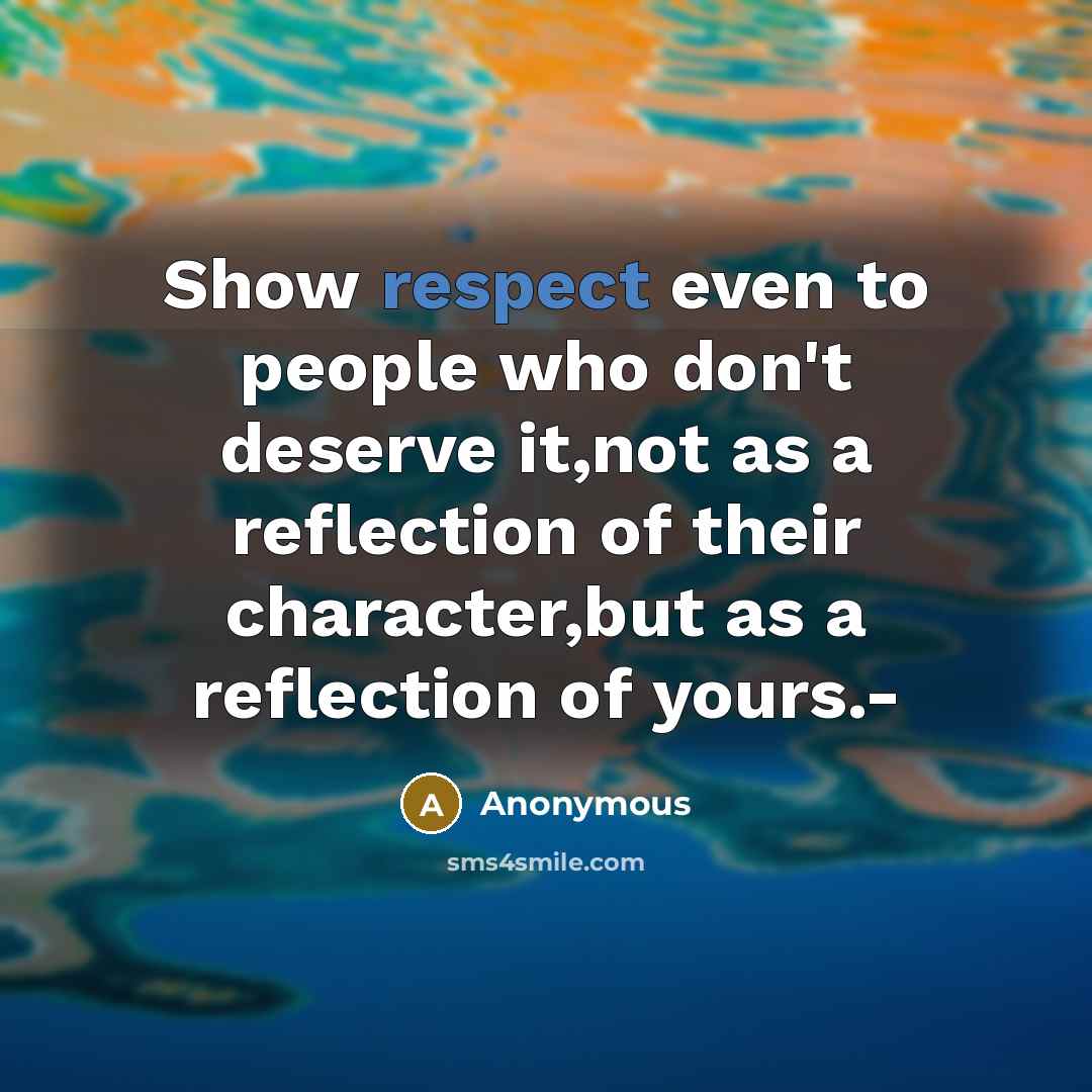 “Show respect even to people who don't deserve it,not as…” quote by Anonymous