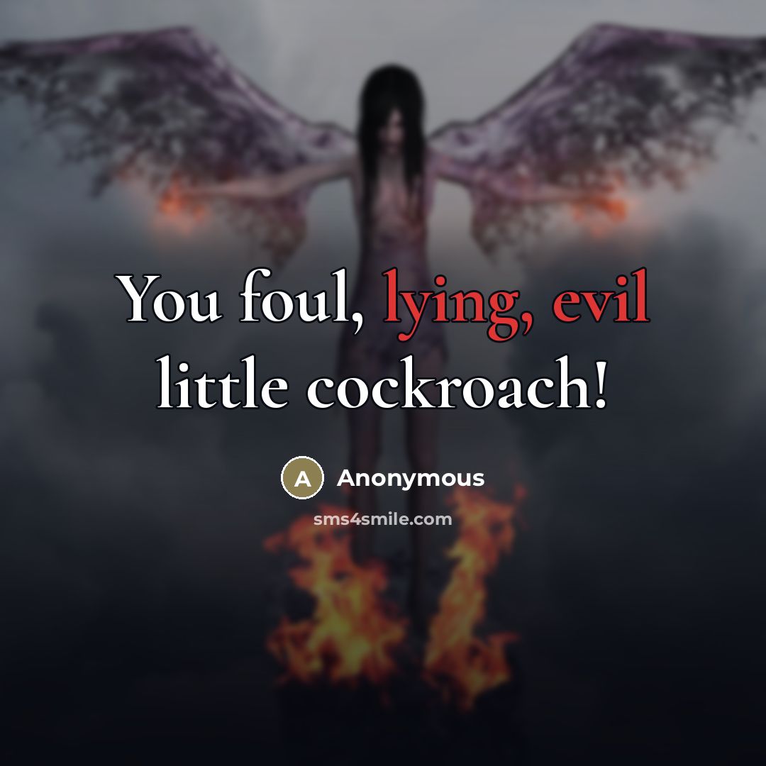 “You foul, lying, evil little cockroach!…” quote by Anonymous