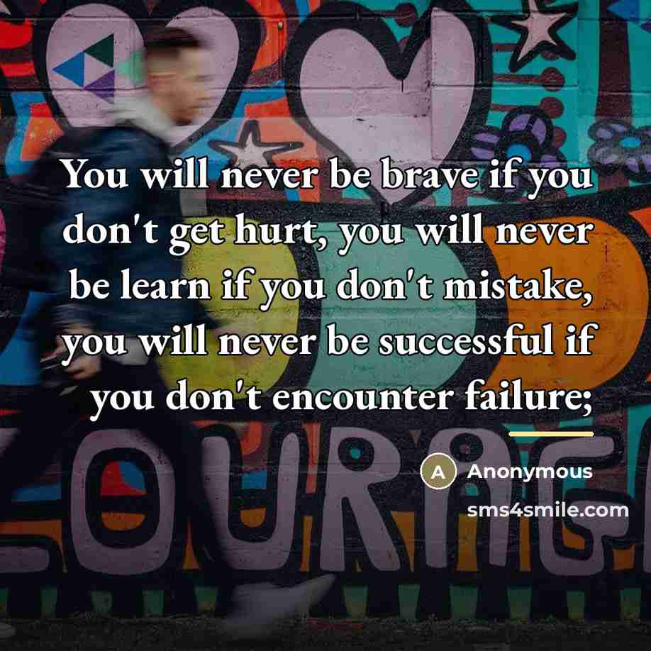 “You will never be brave if you don't get hurt,…” quote by Anonymous