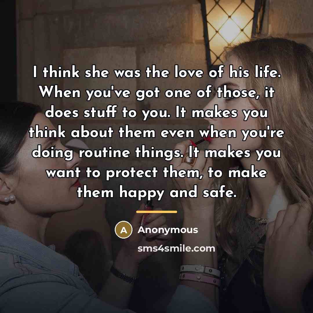 “I think she was the love of his life. When…” quote by Anonymous
