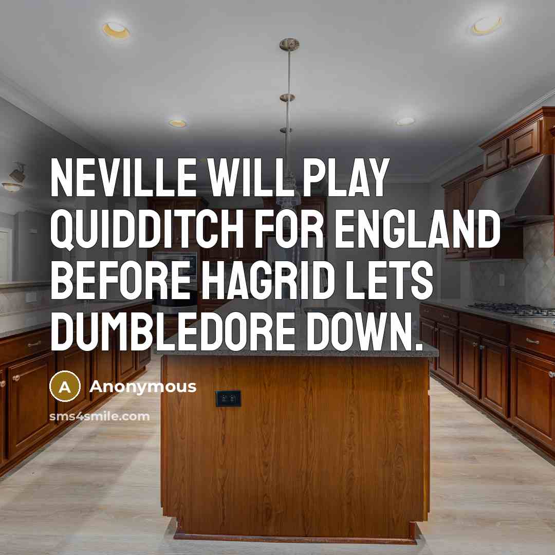 “Neville will play Quidditch for England before Hagrid lets Dumbledore…” quote by Anonymous