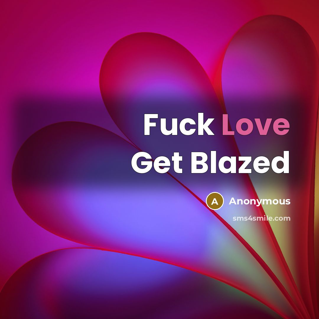 “Fuck Love Get Blazed…” quote by Anonymous