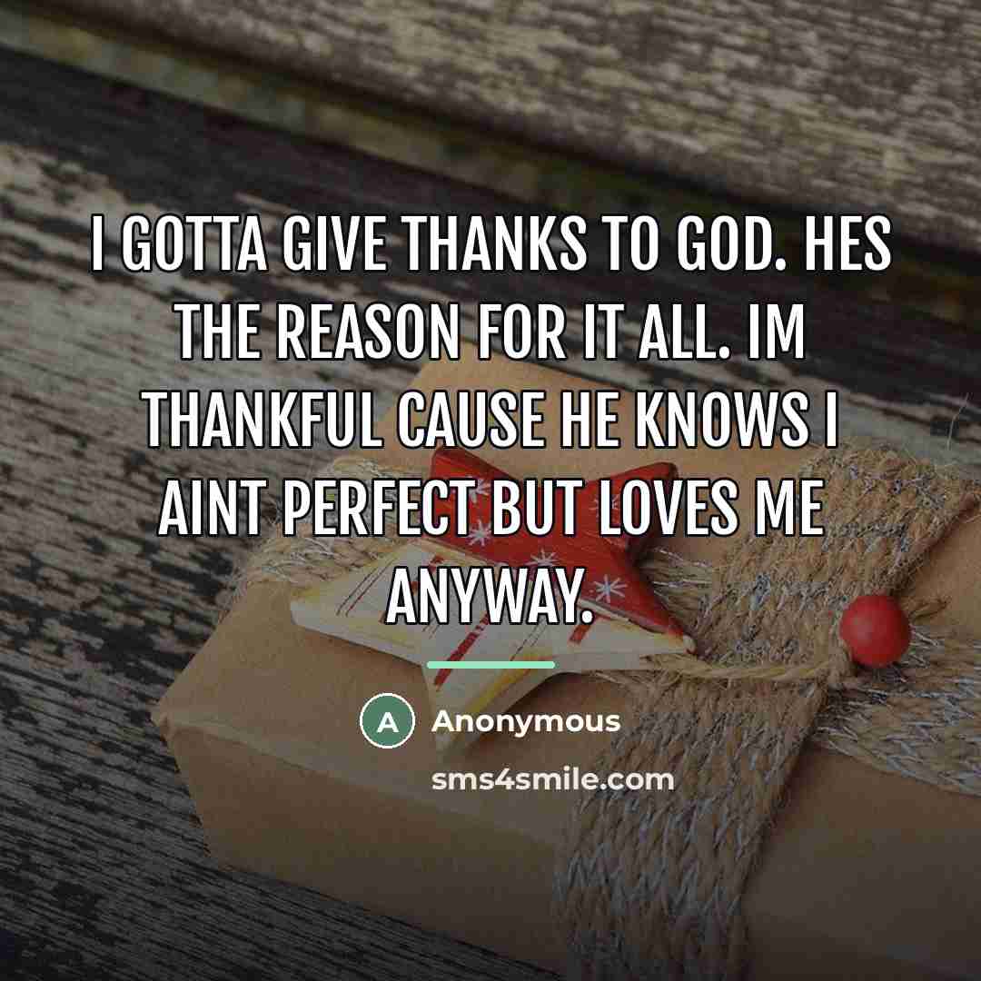 “I gotta give thanks to god. Hes the reason for…” quote by Anonymous