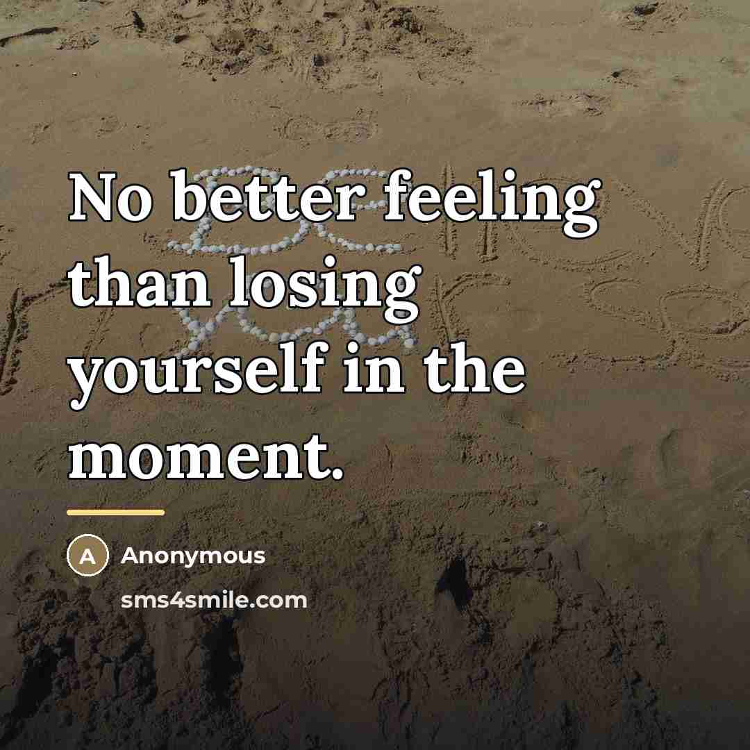 “No better feeling than losing yourself in the moment.…” quote by Anonymous