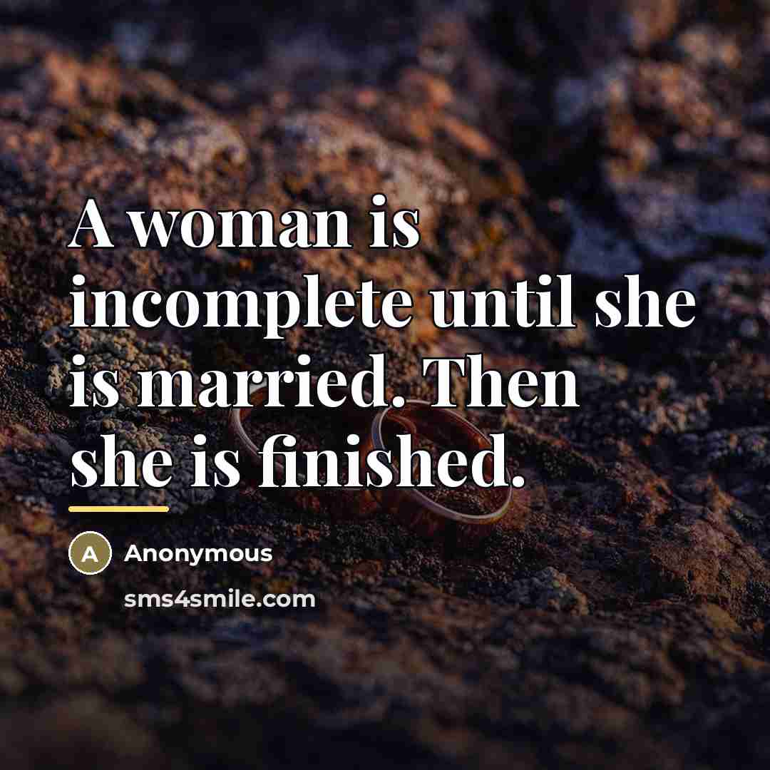 “A woman is incomplete until she is married. Then she…” quote by Anonymous