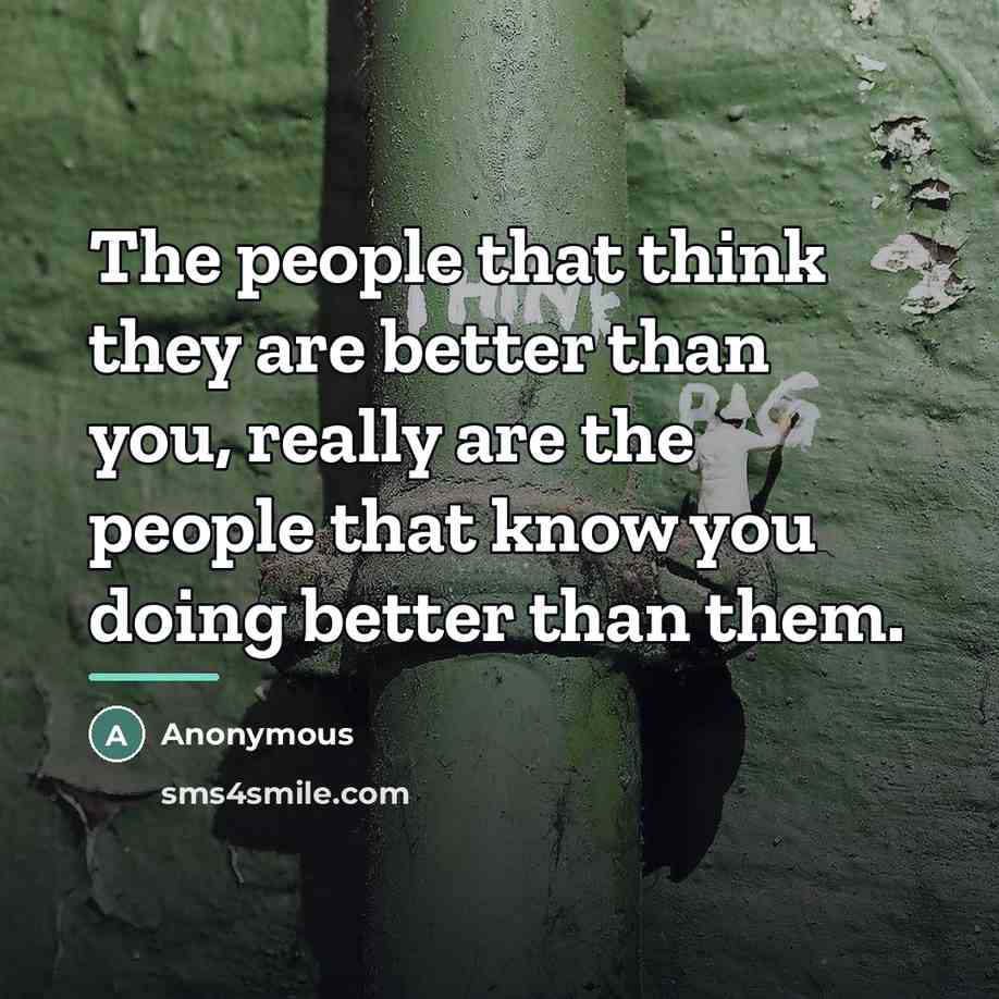 “The people that think they are better than you, really…” quote by Anonymous