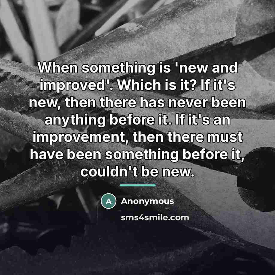 “When something is 'new and improved'. Which is it? If…” quote by Anonymous