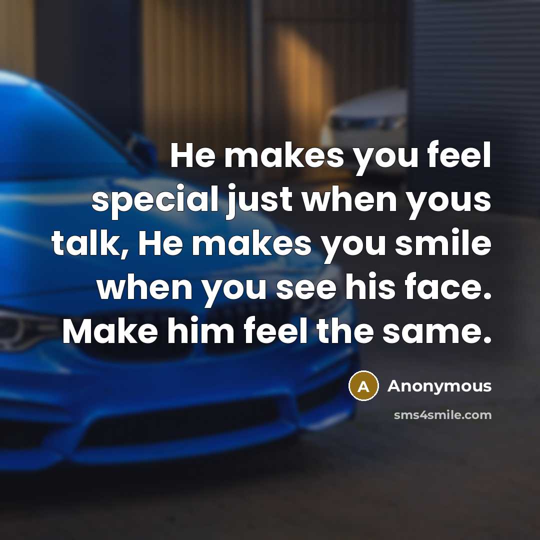 “He makes you feel special just when yous talk, He makes you smile when you see his face. Make him feel the same.” quote by Anonymous