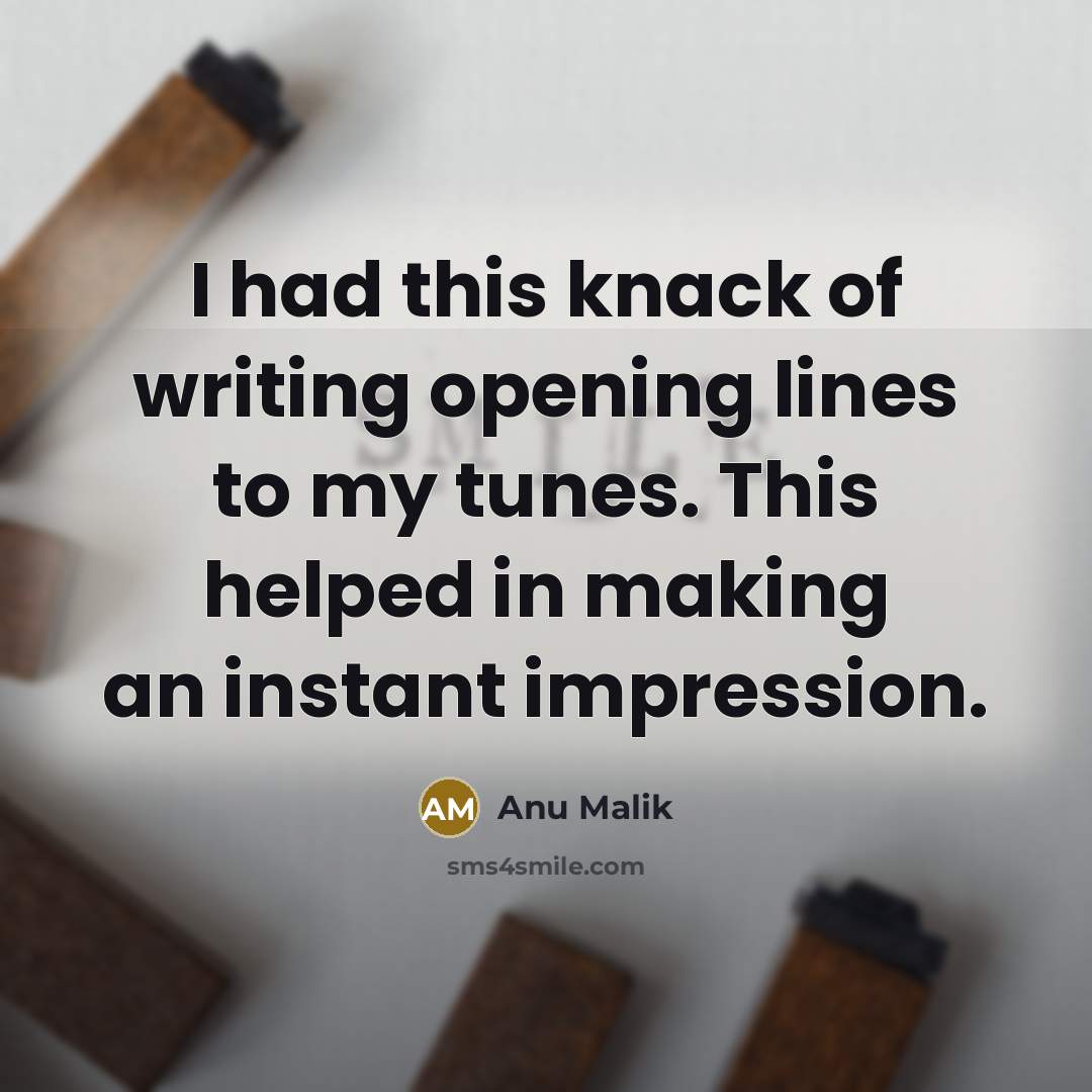“I had this knack of writing opening lines to my…” quote by Anu Malik