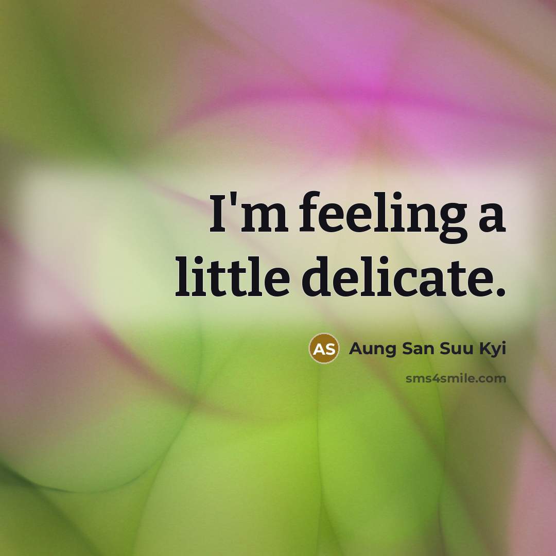 “I'm feeling a little delicate.…” quote by Aung San Suu Kyi