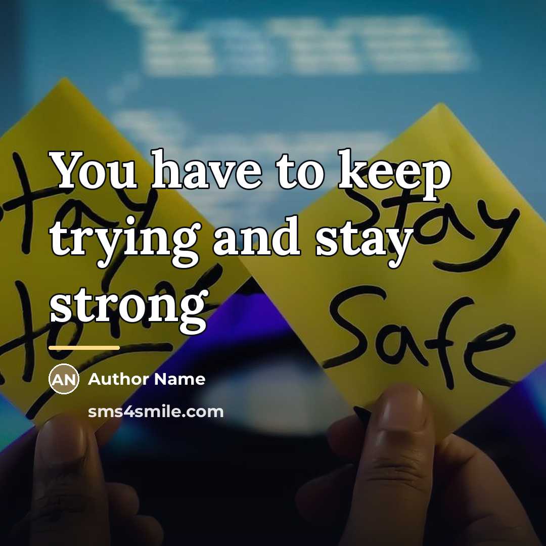 “You have to keep trying and stay strong…” quote by Author Name