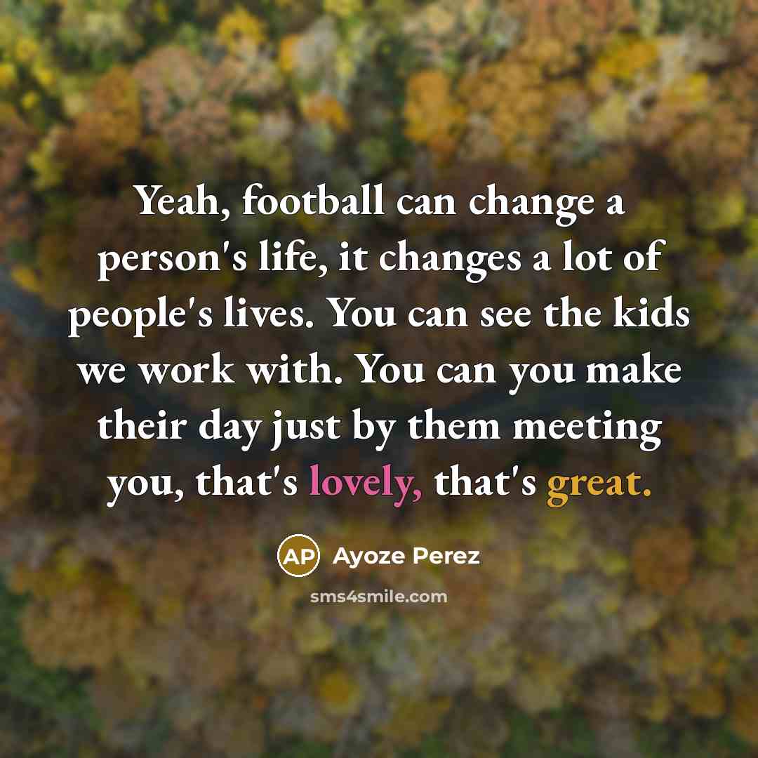 “Yeah, football can change a person's life, it changes a…” quote by Ayoze Perez
