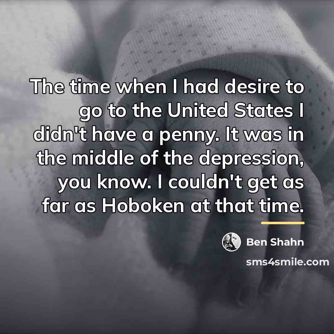“The time when I had desire to go to the…” quote by Ben Shahn