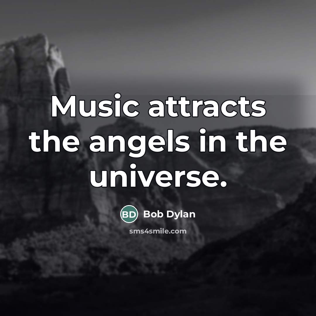 “Music attracts the angels in the universe.…” quote by Bob Dylan