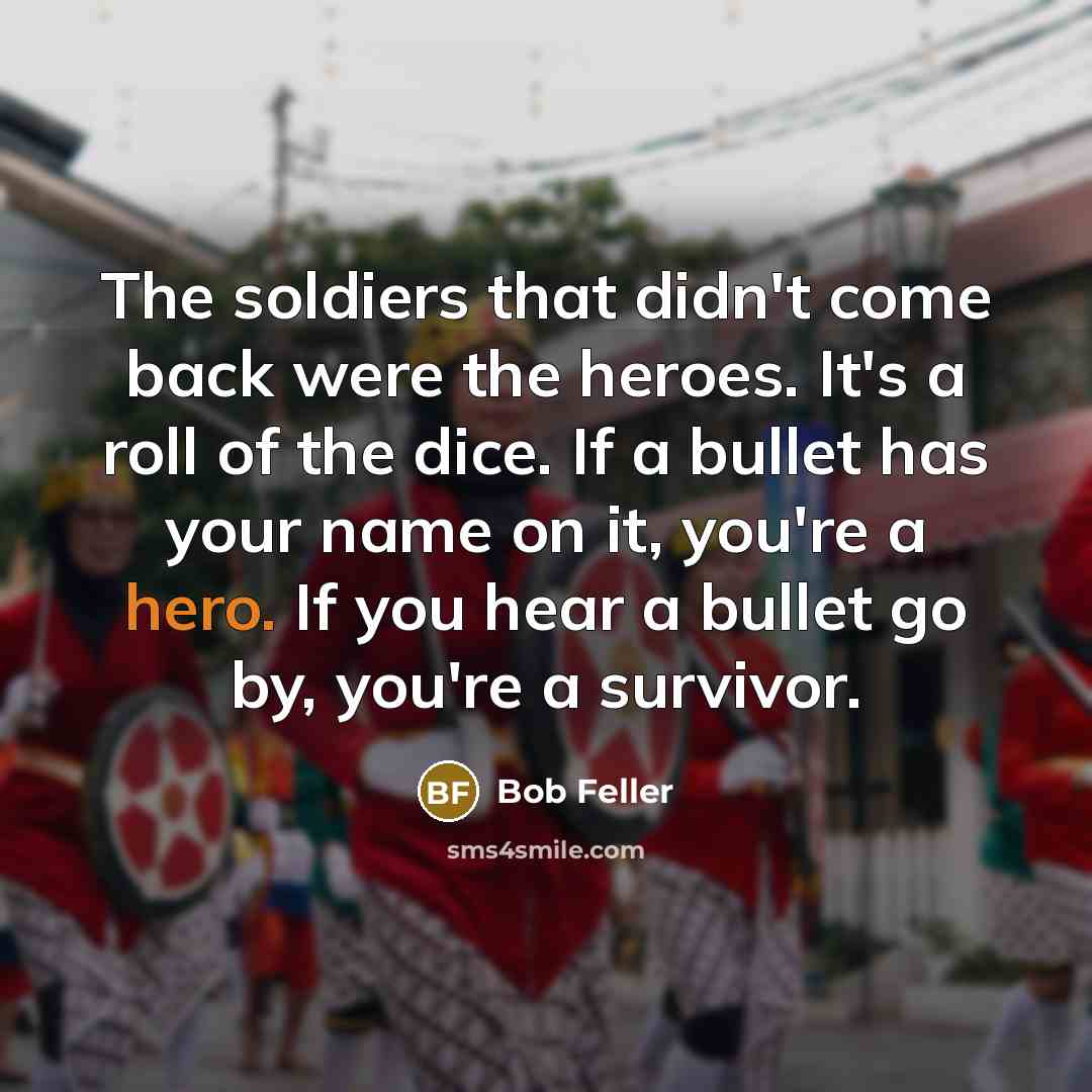 “The soldiers that didn't come back were the heroes. It's…” quote by Bob Feller