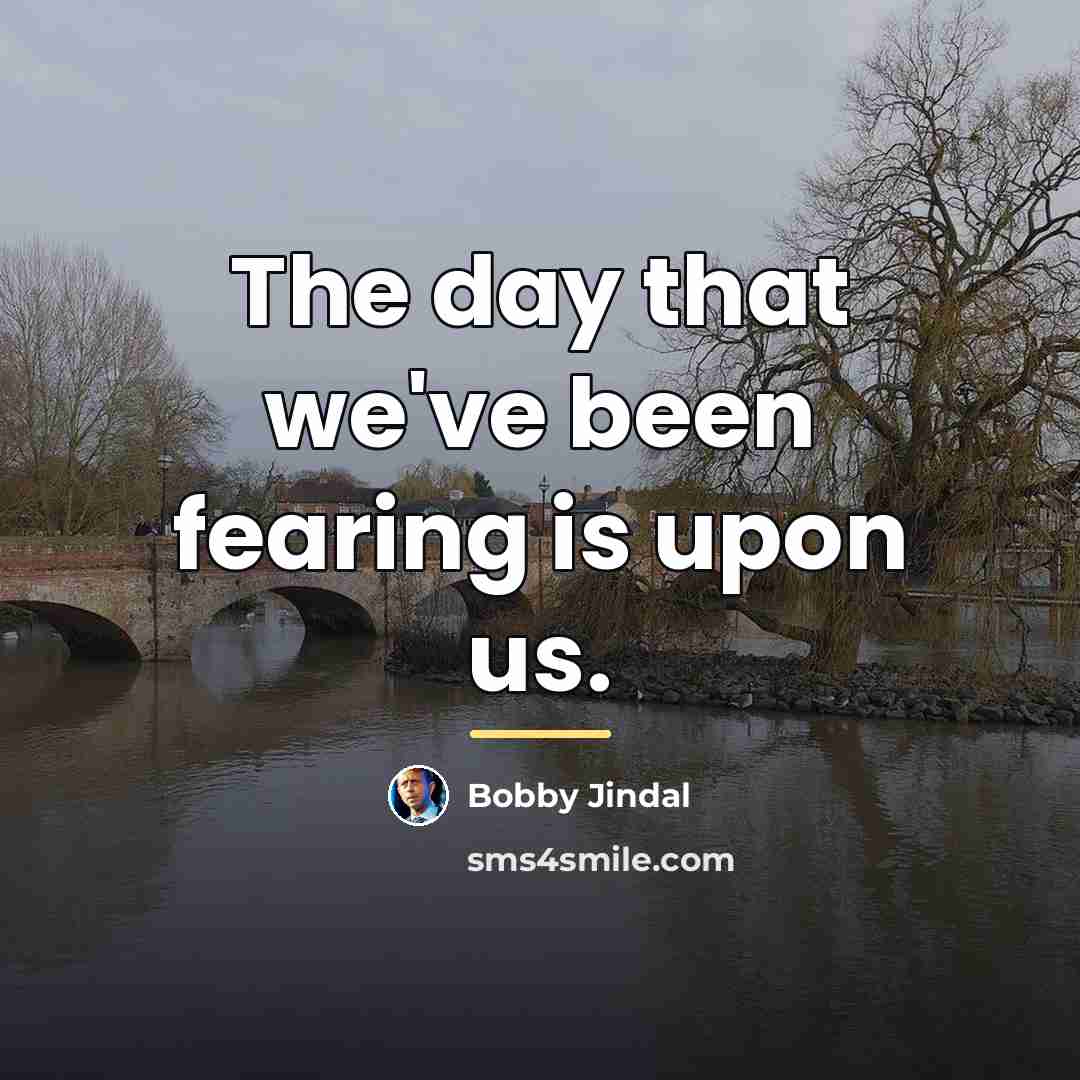 “The day that we've been fearing is upon us.…” quote by Bobby Jindal